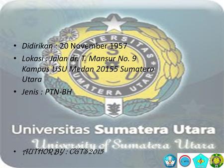 Didirikan : 20 November 1957 Lokasi : Jalan dr. T. Mansur No. 9 Kampus USU Medan 20155 Sumatera Utara Jenis : PTN-BH AUTHOR BY : CGTS 2015.
