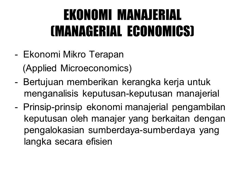 Ekonomi Manajerial Managerial Economics Ekonomi Mikro Terapan Applied Microeconomics Bertujuan Memberikan Kerangka Kerja Untuk Menganalisis Keputusan Keputusan Ppt Download