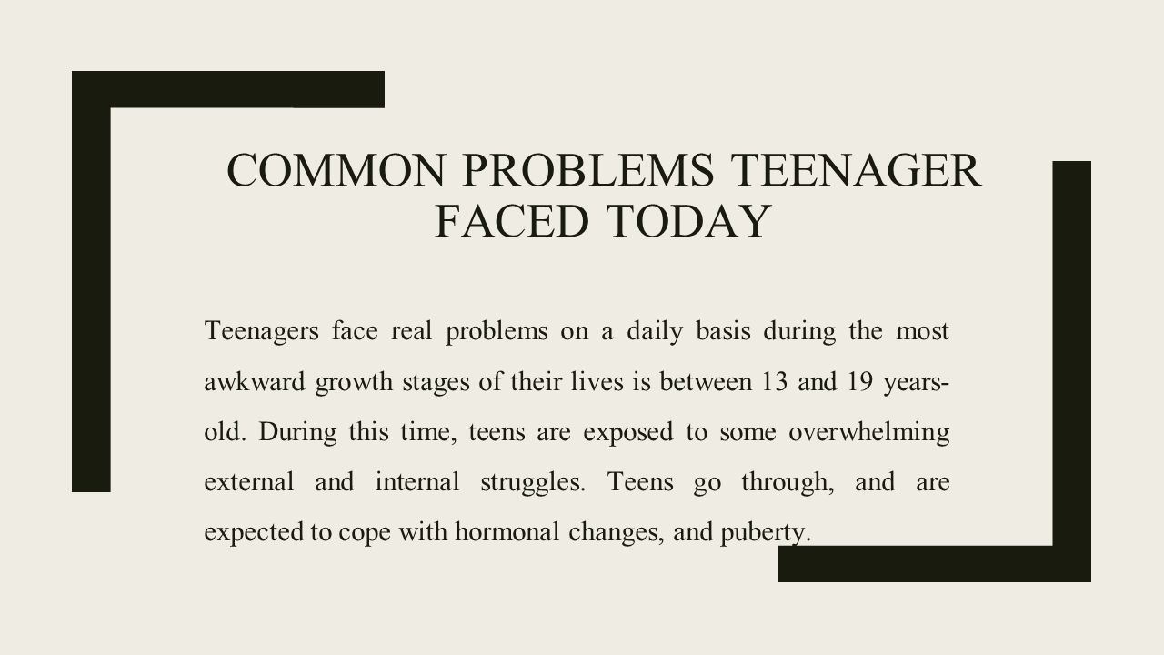 Common Problems Teenager Faced Today Teenagers Face Real Problems On A Daily Basis During The Most Awkward Growth Stages Of Their Lives Is Between 13 And Ppt Download