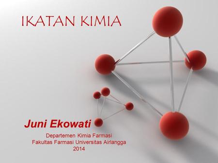 IKATAN KIMIA Juni Ekowati Departemen Kimia Farmasi