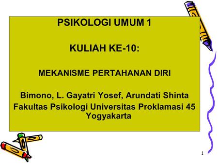 1 PSIKOLOGI UMUM 1 KULIAH KE-10: MEKANISME PERTAHANAN DIRI Bimono, L. Gayatri Yosef, Arundati Shinta Fakultas Psikologi Universitas Proklamasi 45 Yogyakarta.