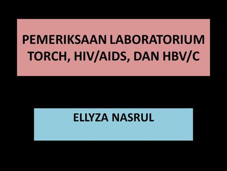 PEMERIKSAAN LABORATORIUM TORCH, HIV/AIDS, DAN HBV/C