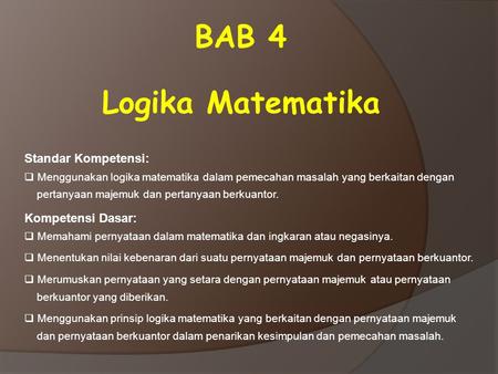 BAB 4 Logika Matematika Standar Kompetensi: Kompetensi Dasar: