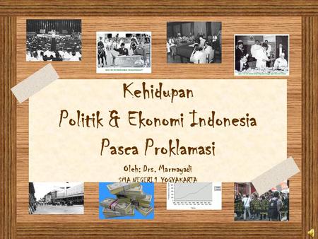 Kehidupan Politik & Ekonomi Indonesia Pasca Proklamasi Oleh: Drs