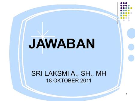 1 JAWABAN SRI LAKSMI A., SH., MH 18 OKTOBER 2011.