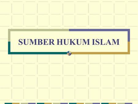 SUMBER HUKUM ISLAM. PENGERTIAN SUMBER: ASAL SESUATU (KAMUS PURWODARMINTO) SUMBER HUKUM ISLAM: TEMPAT ASAL/PENGAMBILAN HUKUM ISLAM.