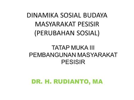 DINAMIKA SOSIAL BUDAYA MASYARAKAT PESISIR (PERUBAHAN SOSIAL)