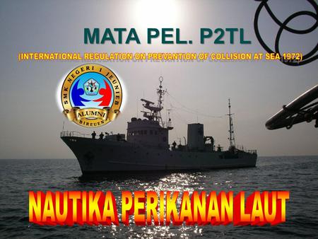 MATA PEL. P2TL (INTERNATIONAL REGULATION ON PREVANTION OF COLLISION AT SEA 1972) NAUTIKA PERIKANAN LAUT.