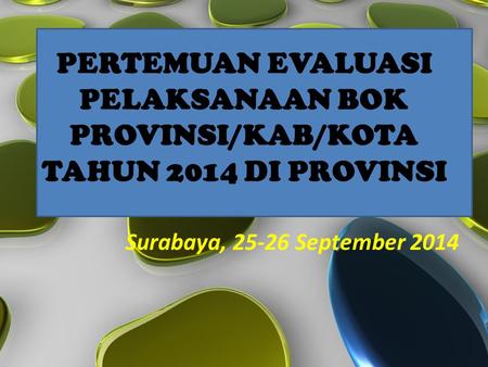PERTEMUAN EVALUASI PELAKSANAAN BOK PROVINSI/KAB/KOTA TAHUN 2014 DI PROVINSI Surabaya, 25-26 September 2014.