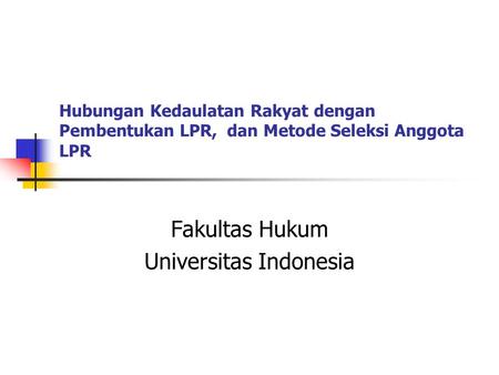 Hubungan Kedaulatan Rakyat dengan Pembentukan LPR, dan Metode Seleksi Anggota LPR Fakultas Hukum Universitas Indonesia.