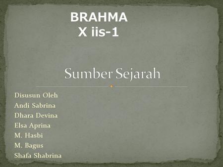 Sumber Sejarah BRAHMA X iis-1 Disusun Oleh Andi Sabrina Dhara Devina