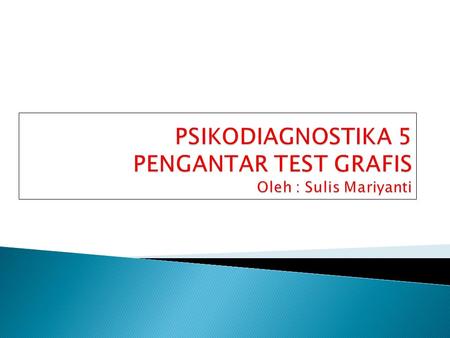 PSIKODIAGNOSTIKA 5 PENGANTAR TEST GRAFIS Oleh : Sulis Mariyanti