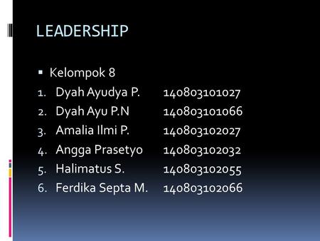 LEADERSHIP  Kelompok 8 1. Dyah Ayudya P.140803101027 2. Dyah Ayu P.N140803101066 3. Amalia Ilmi P.140803102027 4. Angga Prasetyo140803102032 5. Halimatus.