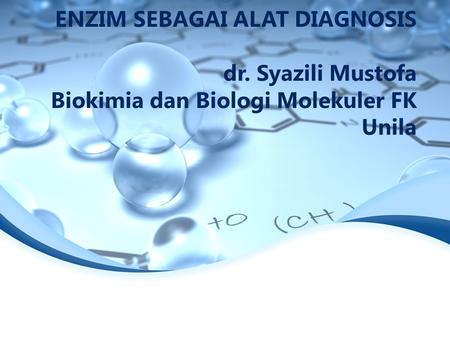 ENZIM SEBAGAI ALAT DIAGNOSIS dr. Syazili Mustofa Biokimia dan Biologi Molekuler FK Unila.