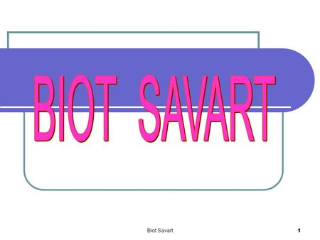 BIOT SAVART Biot Savart.