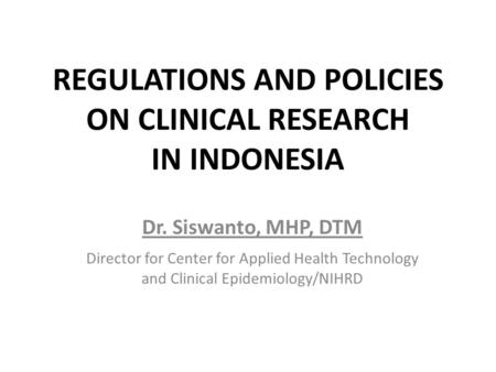REGULATIONS AND POLICIES ON CLINICAL RESEARCH IN INDONESIA