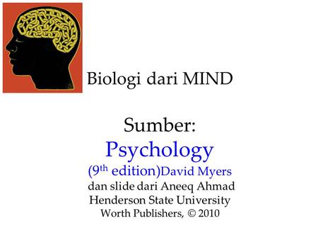 Biologi dari MIND Sumber: Psychology (9th edition)David Myers dan slide dari Aneeq Ahmad Henderson State University Worth Publishers, © 2010 1.