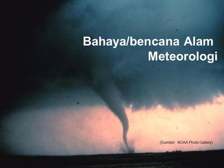 Bahaya/bencana Alam Meteorologi (Sumber: NOAA Photo Gallery)