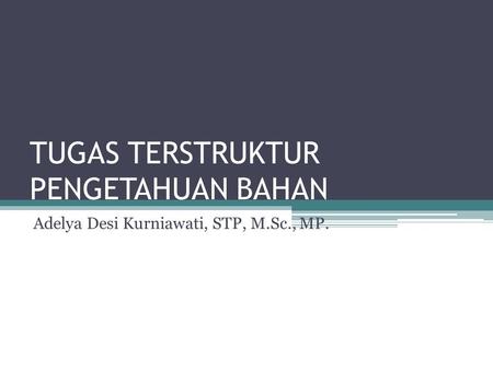 TUGAS TERSTRUKTUR PENGETAHUAN BAHAN Adelya Desi Kurniawati, STP, M.Sc., MP.