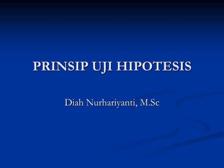 PRINSIP UJI HIPOTESIS Diah Nurhariyanti, M.Sc.