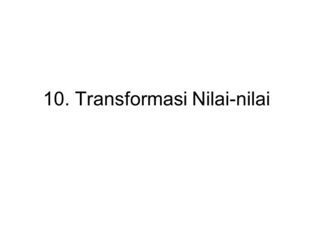 10. Transformasi Nilai-nilai