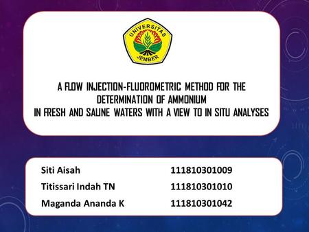 A FLOW INJECTION-FLUOROMETRIC METHOD FOR THE DETERMINATION OF AMMONIUM IN FRESH AND SALINE WATERS WITH A VIEW TO IN SITU ANALYSES Siti Aisah 111810301009.