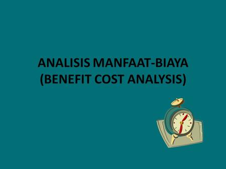 ANALISIS MANFAAT-BIAYA (BENEFIT COST ANALYSIS)