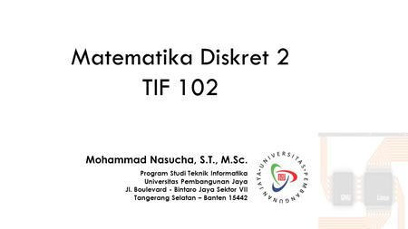 Matematika Diskret 2 TIF 102 Mohammad Nasucha, S.T., M.Sc.