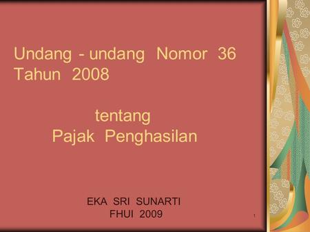 1 Undang - undang Nomor 36 Tahun 2008 tentang Pajak Penghasilan EKA SRI SUNARTI FHUI 2009.