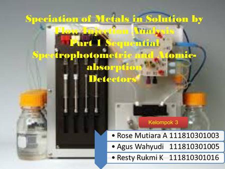 Speciation of Metals in Solution by Flow Injection Analysis Part 1 Sequential Spectrophotometric and Atomic- absorption Detectors* Rose Mutiara A 111810301003.