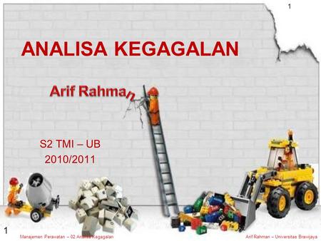 Manajemen Perawatan – 02 Analisa KegagalanArif Rahman – Universitas Brawijaya 1 1 ANALISA KEGAGALAN S2 TMI – UB 2010/2011.