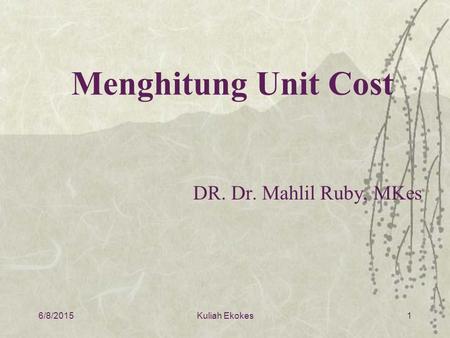 Menghitung Unit Cost DR. Dr. Mahlil Ruby, MKes 4/16/2017 Kuliah Ekokes.