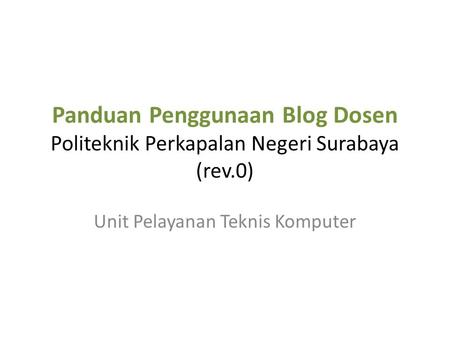 Panduan Penggunaan Blog Dosen Politeknik Perkapalan Negeri Surabaya (rev.0) Unit Pelayanan Teknis Komputer.