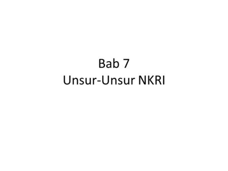 Bab 7 Unsur-Unsur NKRI.
