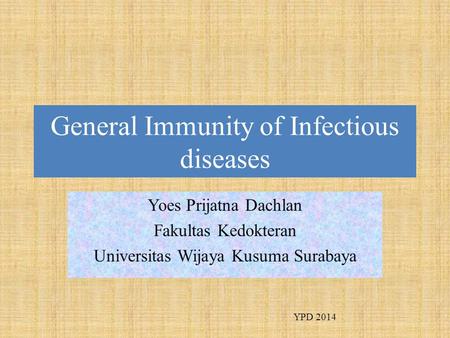 General Immunity of Infectious diseases Yoes Prijatna Dachlan Fakultas Kedokteran Universitas Wijaya Kusuma Surabaya YPD 2014.