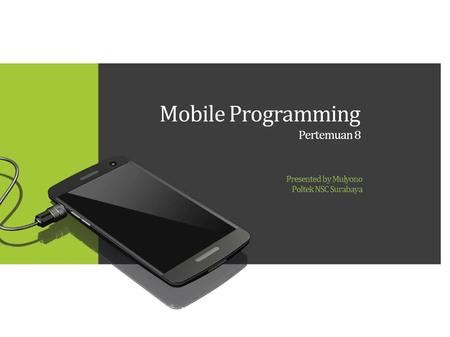Mobile Programming Pertemuan 8 Presented by Mulyono Poltek NSC Surabaya.
