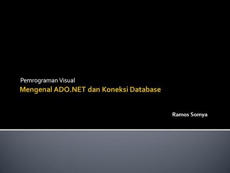 Pemrograman Visual Ramos Somya.  ActiveX Data Objects (ADO) untuk framework.NET. merupakan class yang berisi komponen untuk melakukan interaksi dengan.