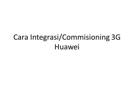 Cara Integrasi/Commisioning 3G Huawei
