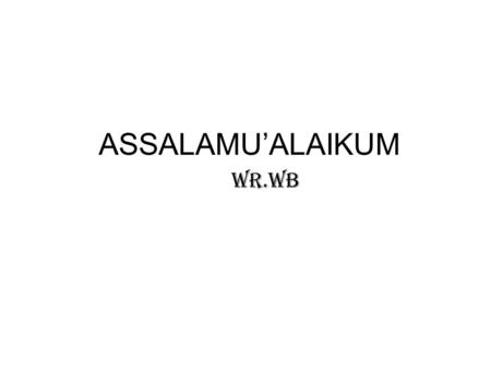 ASSALAMU’ALAIKUM WR.WB. NAMA KELOMPOK 9  DEWI WAHYUNI  FITRIYANI  NURYAN I.
