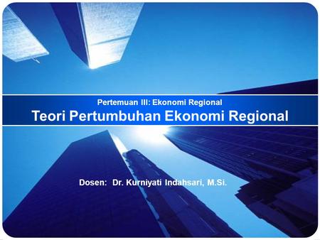 Pertemuan III: Ekonomi Regional Teori Pertumbuhan Ekonomi Regional