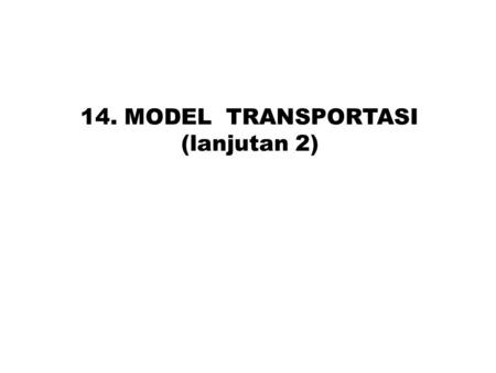 14. MODEL TRANSPORTASI (lanjutan 2).