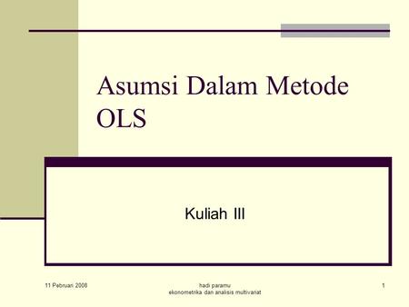 11 Pebruari 2008 hadi paramu ekonometrika dan analisis multivariat 1 Asumsi Dalam Metode OLS Kuliah III.