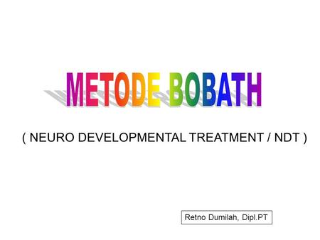METODE BOBATH ( NEURO DEVELOPMENTAL TREATMENT / NDT )