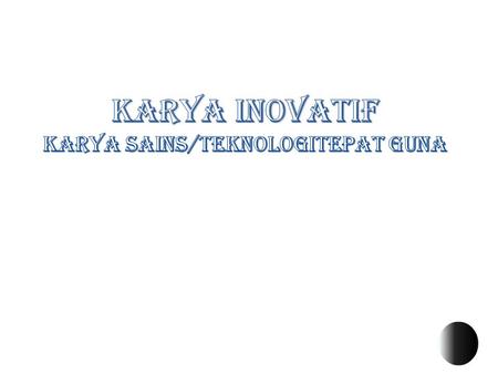 KARYA INOVATIF Karya sains/teknologiTEPAT GUNA