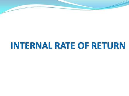 INTERNAL RATE OF RETURN