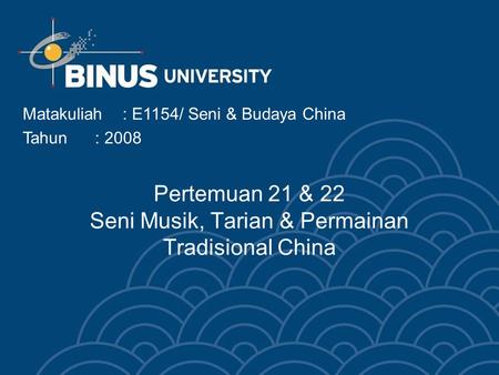 Pertemuan 21 & 22 Seni Musik, Tarian & Permainan Tradisional China Matakuliah: E1154/ Seni & Budaya China Tahun: 2008.
