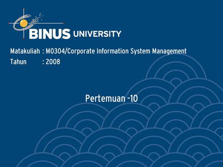 Pertemuan -10 Matakuliah: M0304/Corporate Information System Management Tahun: 2008.