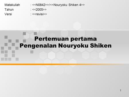 1 Pertemuan pertama Pengenalan Nouryoku Shiken Matakuliah: >/ > Tahun: > Versi: >