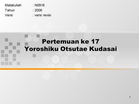 1 Pertemuan ke 17 Yoroshiku Otsutae Kudasai Matakuliah: N0916 Tahun: 2006 Versi: versi revisi.