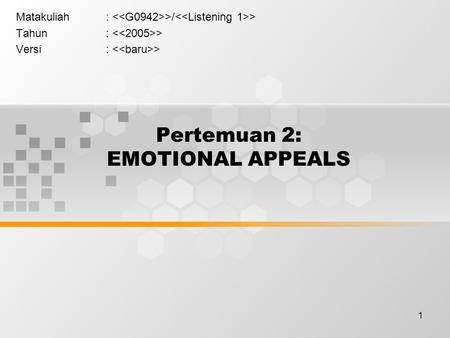 1 Pertemuan 2: EMOTIONAL APPEALS Matakuliah: >/ > Tahun: > Versi: >